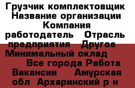 Грузчик-комплектовщик › Название организации ­ Компания-работодатель › Отрасль предприятия ­ Другое › Минимальный оклад ­ 20 000 - Все города Работа » Вакансии   . Амурская обл.,Архаринский р-н